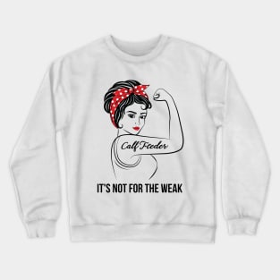 Calf Feeder Not For Weak Crewneck Sweatshirt
